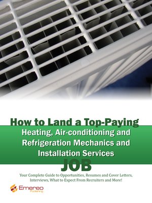 cover image of How to Land a Top-Paying Heating Air-conditioning and Refrigeration Mechanics and Installation Services Job: Your Complete Guide to Opportunities, Resumes and Cover Letters, Interviews, Salaries, Promotions, What to Expect From Recruiters and More! 